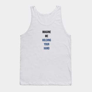 Imagine me holding your hand Tank Top